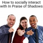 finger pointing laughing | How to socially interact with In Praise of Shadows | image tagged in finger pointing laughing,in praise of shadows,wendigoon,crybully,youtube | made w/ Imgflip meme maker