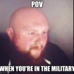 Caseoh bald | POV; WHEN YOU'RE IN THE MILITARY | image tagged in caseoh bald | made w/ Imgflip meme maker