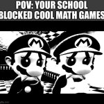 Fortunately I don’t have to experience this | POV: YOUR SCHOOL BLOCKED COOL MATH GAMES | image tagged in sad mario,so true memes,school | made w/ Imgflip meme maker