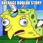 spongebob stupid | AVERAGE ROBLOX STORY | image tagged in spongebob stupid | made w/ Imgflip meme maker