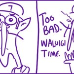 (blank)? Too bad Waluigi Time meme