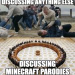 just a title | DISCUSSING ANYTHING ELSE; DISCUSSING MINECRAFT PARODIES | image tagged in men discussing men fighting | made w/ Imgflip meme maker