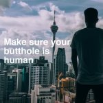 Make Sure your butthole is human.