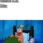 Patrick 3 am in bed | me: *wakes up* please don't be 7 A.M. please don't be 7 A.M. Clock:3 A.M. Me: | image tagged in patrick 3 am in bed | made w/ Imgflip meme maker