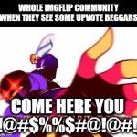 Kick their *** | WHOLE IMGFLIP COMMUNITY WHEN THEY SEE SOME UPVOTE BEGGARS; COME HERE YOU
!@#$%%$#@!@#! | image tagged in error sans saying some swearing words,memes,ban | made w/ Imgflip meme maker