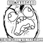 bill skarsgard will probably throw a fit over the crow remake flopping | BILL SKARGARD; AFTER THE CROW REMAKE FLOPPED | image tagged in rage,lionsgate,the crow,prediction | made w/ Imgflip meme maker