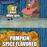 We're almost there | September 1st, every year; Basic White girls; PUMPKIN SPICE FLAVORED EVERYTHING | image tagged in spongebob and patrick open the award closet,fall,autumn,pumpkin spice,white girls | made w/ Imgflip meme maker