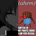 i really did | (ahem); SHITED IN MY PANTS (OOH) I AM FOR REEEAL | image tagged in im fi | made w/ Imgflip meme maker