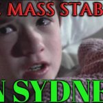 Sydney mass stabbing | I SEE MASS STABBING; IN SYDNEY | image tagged in i see dead people,meanwhile in australia,breaking news,australians,murder,we live in a society | made w/ Imgflip meme maker