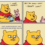 Winnie the pooh hates his own horror movie | THAT HORROR MOVIE THAT I HAS BEEN AN SERIAL KILLER. | image tagged in winnie the pooh but you know what i don t like,winnie the pooh,2023,so true memes,disney | made w/ Imgflip meme maker