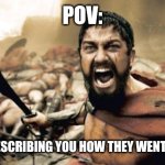 Back in their day: | POV:; PARENTS DESCRIBING YOU HOW THEY WENT TO SCHOOL | image tagged in memes,sparta leonidas,parents,back in my day,seriously,funny | made w/ Imgflip meme maker