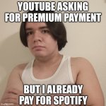 The Ultimate Premium Dilemma | YOUTUBE ASKING FOR PREMIUM PAYMENT; BUT I ALREADY PAY FOR SPOTIFY | image tagged in memes,stepheno,ai meme,youtube,spotify | made w/ Imgflip meme maker