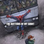 When you are fat | MY BELLY; THE BUTTONS OF MY SHIRT | image tagged in spider-man bus,fat,belly,shirt | made w/ Imgflip meme maker