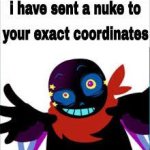 I have sent a nuke to your exact coordinates meme