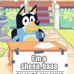 Bluey in a nutshell | I'm a sheep, baaa | image tagged in bandit heeler change my mind,bluey | made w/ Imgflip meme maker