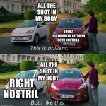 This is too real | ALL THE SNOT IN MY BODY; EVENLY DISTRIBUTED BETWEEN BOTH NOSTRILS; ALL THE SNOT IN MY BODY; RIGHT NOSTRIL | image tagged in this is brilliant but i like this,relatable,relatable memes | made w/ Imgflip meme maker