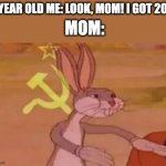 Who has experienced this? | 5 YEAR OLD ME: LOOK, MOM! I GOT 20$! MOM: | image tagged in bugs bunny communist,mom | made w/ Imgflip meme maker