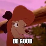 Be Good | BE GOOD | image tagged in dixie winking | made w/ Imgflip meme maker