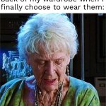 They never get picked | The clothes in the back of my wardrobe when I finally choose to wear them: | image tagged in it's been 84 years | made w/ Imgflip meme maker