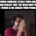 They Won't Find Me | WHEN SOMEONE STEALS YOUR CAR AND REALIZE THAT THE DEAD BODY IN THE TRUNK IS NO LONGER YOUR PROBLEM | image tagged in gifs,memes,dank memes,dark humor,crime,murder | made w/ Imgflip video-to-gif maker