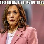 Kamala ugly | I WILL FIX THE BAD LIGHTING ON THE PORCH | image tagged in kamala ugly | made w/ Imgflip meme maker