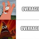 word play | OVERAGED; OVERRAGED | image tagged in patrick star happy and angry | made w/ Imgflip meme maker