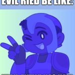evil ried be like