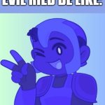 evil ried be like