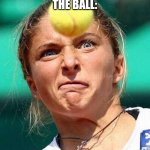 "Every rule has its exceptions." | "KEEP YOUR EYES ON THE BALL"
THE BALL: | image tagged in tennis ball face | made w/ Imgflip meme maker