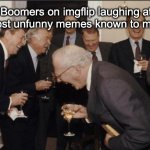 Laughing Men In Suits | Boomers on imgflip laughing at the most unfunny memes known to mankind | image tagged in memes,laughing men in suits | made w/ Imgflip meme maker