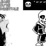 sans undertale | BABE PLEASE STOP YOU'RE NOT SANS UNDERTALE | image tagged in babe please,sans undertale,sans | made w/ Imgflip meme maker