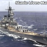 USS Missouri (BB-63) | Slavic Lives Matter | image tagged in uss missouri bb-63,slavic | made w/ Imgflip meme maker