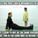 Openness Epiphany | WHEN SOMEONE FINDS YOU POST DEEP OPENNESS TO EXPERIENCE THOUGHT; "SORRY, I SEEM TO NOT BE THE SAME PERSON I WAS
OR SEE THE PLACE I AM IN THE SAME WAY AS BEFORE THIS THOUGHT..." | image tagged in matrix train station,openness to experience,big 5,personality,psychology,mind | made w/ Imgflip meme maker