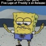 Stand Back Everyone | Security Breach: *Is the most Broken FNaF game*
Five Laps at Freddy's on Release: | image tagged in stand back everyone,spongebob,lifting,fnaf,five nights at freddys,fnaf security breach | made w/ Imgflip meme maker