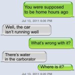 Dad lets his teenage daughter borrow his Lexus | Hi Daddy; You were supposed to be home hours ago; Well, the car isn’t running well; What’s wrong with it? There’s water in the carborator; Where is it? In the lake; Daddy? | image tagged in texting messages blank | made w/ Imgflip meme maker