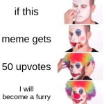 please don't (not upvote beg) | if this; meme gets; 50 upvotes; I will become a furry | image tagged in memes,clown applying makeup | made w/ Imgflip meme maker