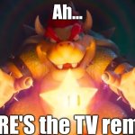 Remote | Ah... THERE'S the TV remote. | image tagged in i've finally found it,mario,bowser | made w/ Imgflip meme maker