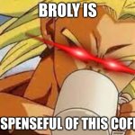 the coffee maybe poisoned | BROLY IS; SUSPENSEFUL OF THIS COFFEE | image tagged in broly's morning coffee | made w/ Imgflip meme maker