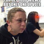 Only one upvote | THE FEELING WHEN YOU GET 1000 WIEWS BUT ONLY ONE UPVOTE | image tagged in hold fart | made w/ Imgflip meme maker