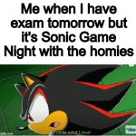 LIKE AND SUB to XXMEMEGAMERXX FOR MEMES!! | Me when I have exam tomorrow but it's Sonic Game Night with the homies | image tagged in i'll do what i must - shadow version | made w/ Imgflip meme maker