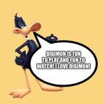 Daffy Duck loves Digimon | DIGIMON IS FUN TO PLAY AND FUN TO WATCH! I LOVE DIGIMON! | image tagged in butter yellow background | made w/ Imgflip meme maker