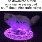 Who has summoned the almighty one | The downvote button on a meme saying bad stuff about Minecraft: exists; My finger | image tagged in who has summoned the almighty one | made w/ Imgflip meme maker