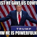 Confusion | FIRST HE GAVE US COVFEFE; NOW HE IS POWERFULNNZ | image tagged in donald trump | made w/ Imgflip meme maker