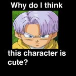 why do i think trunks is cute ? | image tagged in why do i think this character is cute,trunks,dragon ball z,anime,kids,90s kids | made w/ Imgflip meme maker