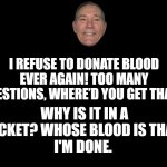 donating blood | I REFUSE TO DONATE BLOOD EVER AGAIN! TOO MANY QUESTIONS, WHERE’D YOU GET THAT? WHY IS IT IN A BUCKET? WHOSE BLOOD IS THAT?
I'M DONE. | image tagged in black screen,kewlew | made w/ Imgflip meme maker