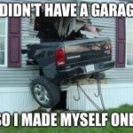 PERFECT | I DIDN'T HAVE A GARAGE; SO I MADE MYSELF ONE! | image tagged in funny car crash,smart | made w/ Imgflip meme maker