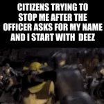 "first name deez" "deez what sir?" | CITIZENS TRYING TO STOP ME AFTER THE OFFICER ASKS FOR MY NAME AND I START WITH  DEEZ | image tagged in gifs,deez nuts | made w/ Imgflip video-to-gif maker