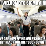 Sigma Airlines (Alternate Version) | HELLO! WELCOME TO SIGMA AIRLINES! WE ARE NOW FLYING OVER CHINA, SO PLEASE GET READY FOR THE TOUCHDOWN IN INDIA. | image tagged in people on airplane | made w/ Imgflip meme maker