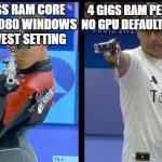 computer games | 4 GIGS RAM PENTIUM4 NO GPU DEFAULT SETTING; 32 GIGS RAM CORE I9 RTX 4080 WINDOWS 11 LOWEST SETTING | image tagged in paris olympics | made w/ Imgflip meme maker