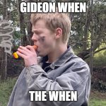 gideon when | GIDEON WHEN; THE WHEN | image tagged in gideon rizz,the boyz | made w/ Imgflip meme maker